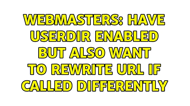 Webmasters: Have UserDir enabled but also want to rewrite url if called differently (2 Solutions!!)
