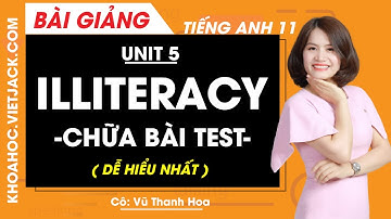 Tiếng Anh 11 - Unit 5 Illiteracy - Chữa bài test - Cô Vũ Thanh Hoa (DỄ HIỂU NHẤT)