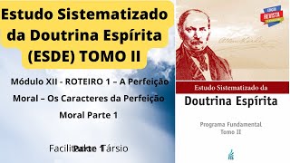 Esde-Tomo 2-Módulo XII - ROTEIRO 1 – A Perfeição Moral – Os Caracteres da Perfeição Moral Parte 1 Esde-Tomo 2-Módulo XII - ROTEIRO 1 – A Perfeição Moral – Os Caracteres da Perfeição Moral Parte 1