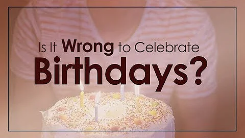 Is it Wrong to Celebrate Birthdays? - 119 Ministries