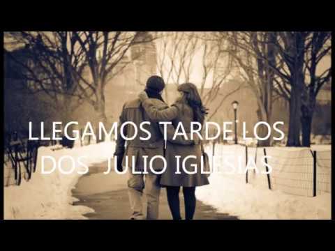 ♥LLEGAMOS TARDE LOS DOS  JULIO IGLESIAS♥CANCIONES DE AYER DE HOY Y DE SIEMPRE♥