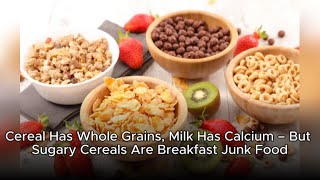 Cereal Has Whole Grains, Milk Has Calcium But Sugary Cereals Are Breakfast Junk Food