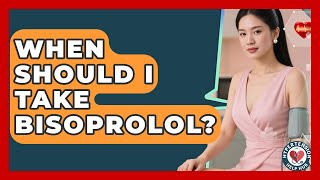 When Should I Take Bisoprolol? - Hypertension Help Hub