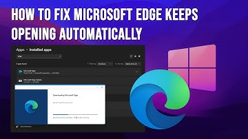 How to Fix Microsoft Edge Keeps Opening Automatically - SOLVED!