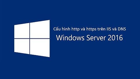 Cấu hình http và https trên IIS và DNS - Windows Server 2016
