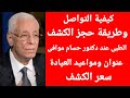 طريقة الحجز عند دكتور حسام موافى|كيفية التواصل مع دكتور حسام موافي وعنوان العيادة وسعر الكشف