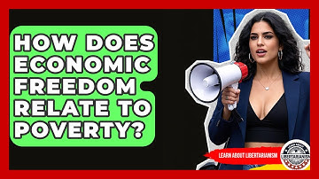 How Does Economic Freedom Relate To Poverty? - Learn About Libertarianism