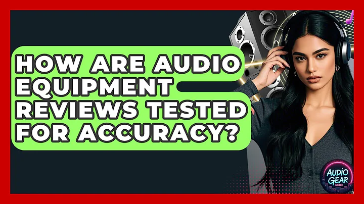 How Are Audio Equipment Reviews Tested for Accuracy? | Audio Gear Insider