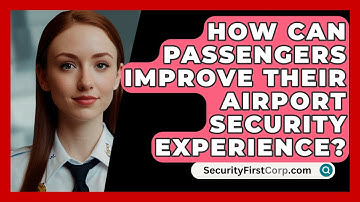 How Can Passengers Improve Their Airport Security Experience? - SecurityFirstCorp.com
