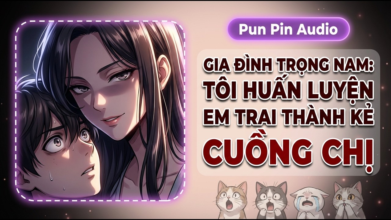【Truyện Audio】Gia Đình Trọng Nam: Tôi Huấn Luyện Em Trai Thành Kẻ Cuồng Chị