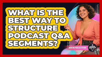 What Is The Best Way To Structure Podcast Q&A Segments? - Modern Podcaster Hub