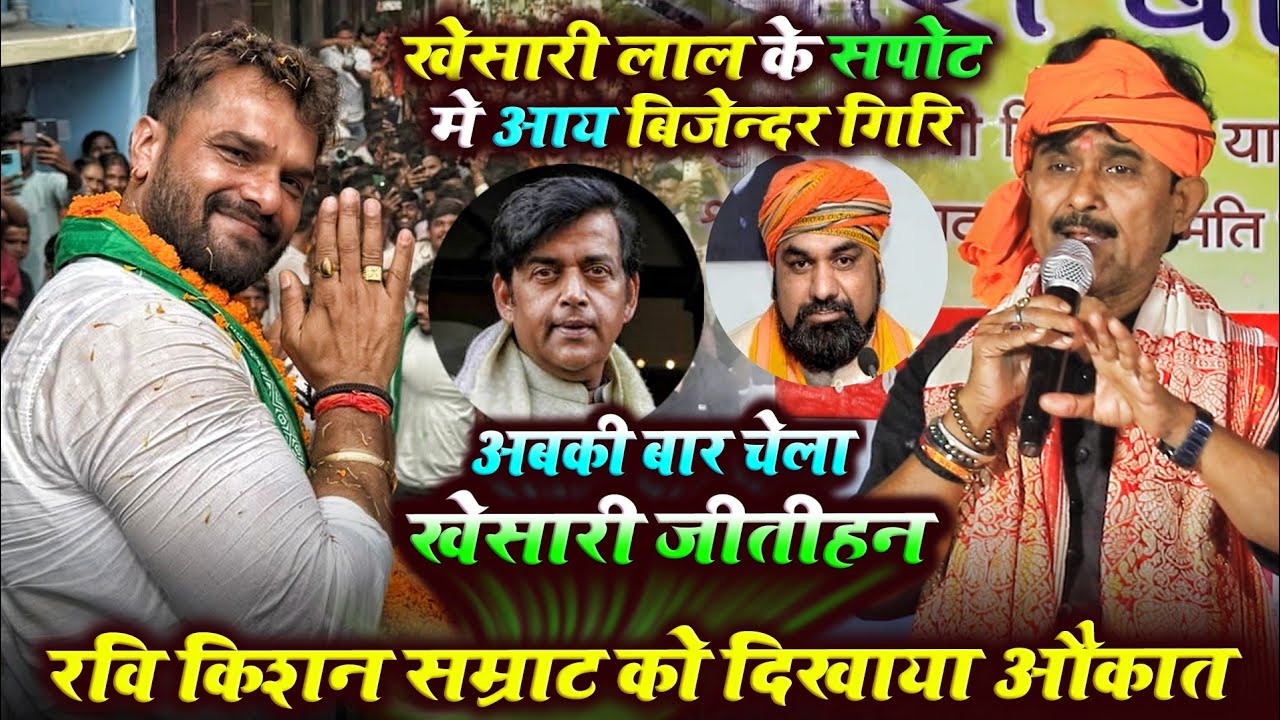 खेसारी लाल के सपोर्ट मे बिजेंदर गिरि - रवि किशन सम्राट चौधरी को दिखाया औकात | Khesari Lal Chunav