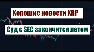 ХОРОШИЕ НОВОСТИ XRP! СУД С SEC ЗАКОНЧИТСЯ ЭТИМ ЛЕТОМ!