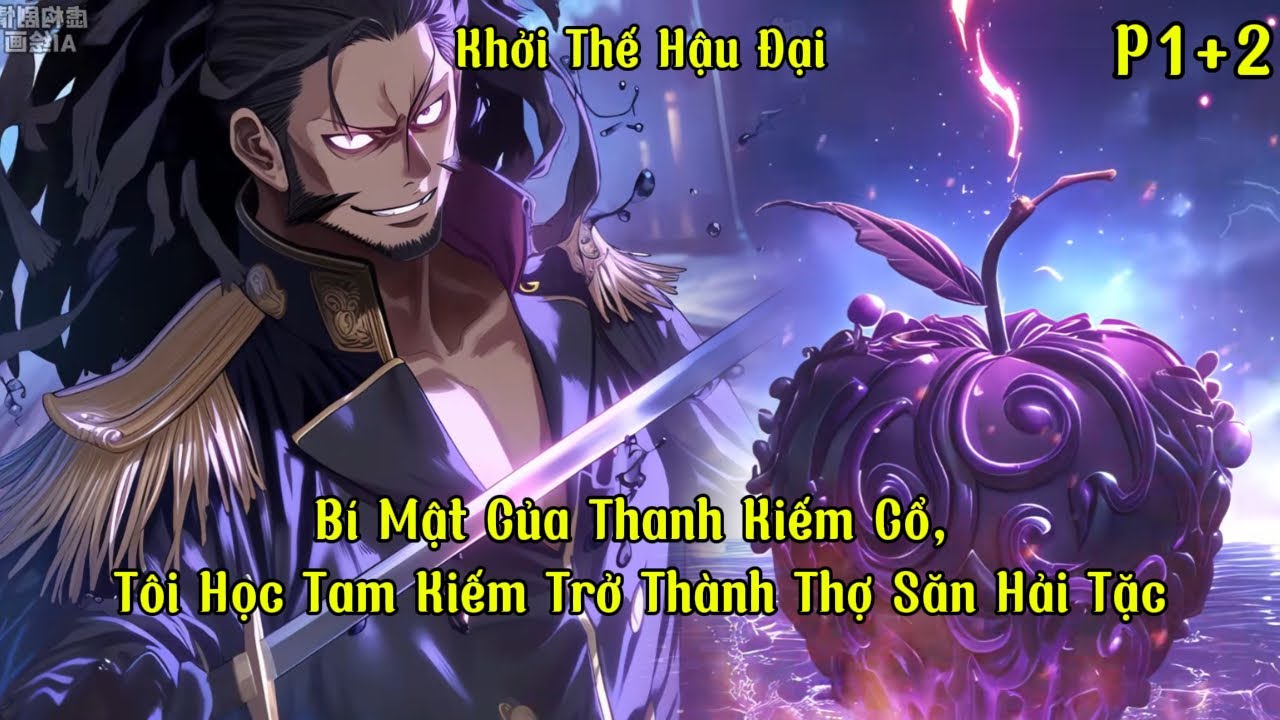 Bí Mật Của Thanh Kiếm Cổ, Tôi Học Tam Kiếm Trở Thành Thợ Săn Hải Tặc | P1+2 | Khởi Thế Hậu Đại