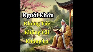 CỔ NHÂN DẠY: Người Sống Khôn Ngoan Không Cãi, Không Lo, Không Tức |Sống Tỉnh Thức| P4