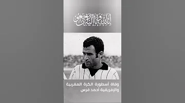 يوم حزين في تاريخ الرياضة المغربية أسطورة الكرة المغربية والإفريقية أحمد فرس في ذمة الله 