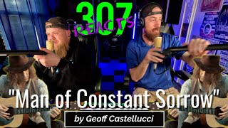 Geoff Castellucci -- Man Of Constant Sorrow -- That LOW LOW -- 307 Reacts -- Episode 685