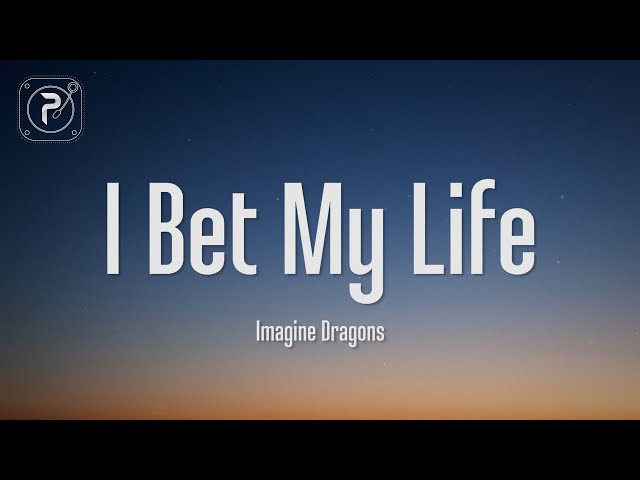 Imagine Dragons - I Bet My Life (Lyrics) class=