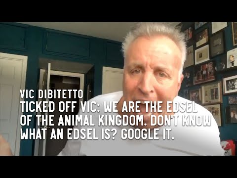 Ticked Off Vic: We are the Edsel of the animal species. Don't know what an Edsel is? Google it.