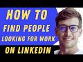 How To Find People Looking For Work On LinkedIn - Full Guide