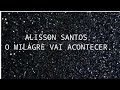 Alisson Santos | O milagre vai acontecer [ Com Letra ]