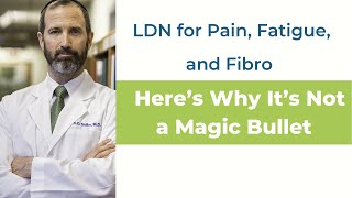 LDN for Pain, Fatigue, Fibro.  Here’s Why It’s Not a Magic Bullet (Low Dose Naltrexone)