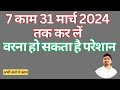 Things to do Before 31st march 2024/यह 7 चीज़े 31st March 2024 के पहले कर लेना