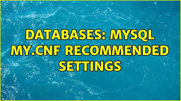Databases: MySql my.cnf recommended settings (3 Solutions!!)