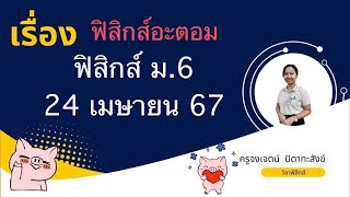 ฟิสิกส์อะตอม ม6 24เมษา67