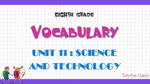 Từ vựng tiếng Anh lớp 8 -  Unit 11 Science and technology - Chương trình mới