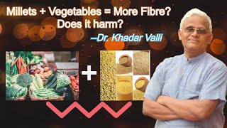 Eating Millets and Vegetables together becomes more fibre to our body?  By Dr Khadar