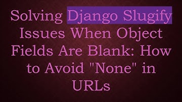 Solving Django Slugify Issues When Object Fields Are Blank: How to Avoid "None" in URLs
