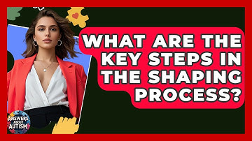 What Are The Key Steps In The Shaping Process? - Answers About Autism