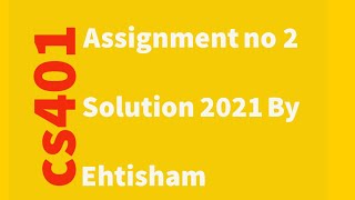 Cs401 Assignment no 2 idea solution 2021 Dead Line 03-06-2021 vu helpers | By Ehtisham.