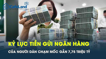 Kỷ lục chưa từng có: Người dân gửi hơn 7,7 triệu tỷ đồng vào hệ thống ngân hàng