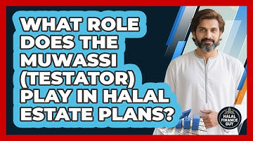 What Role Does The Muwassi (Testator) Play In Halal Estate Plans? - Halal Finance Guy
