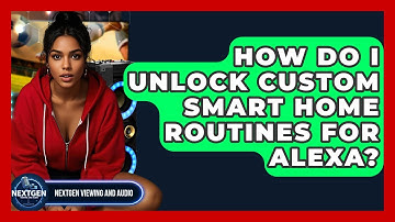 How Do I Unlock Custom Smart Home Routines For Alexa? - NextGen Viewing and Audio