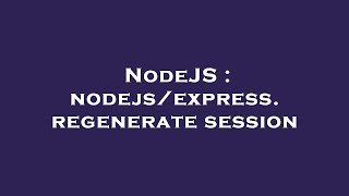 Celebrity NodeJS : nodejs/express. regenerate session Wealth