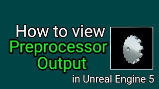 How to view the C++ Preprocessor Output in Unreal Engine 5