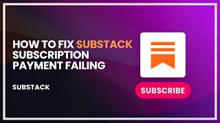 How to Fix Substack Subscription Payment Failing