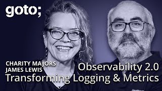 Observability 2.0: Transforming Logging & Metrics • Charity Majors & James Lewis • GOTO 2024