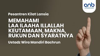 Memahami Laa Ilaaha Illallah, Keutamaan, Makna, Rukun dan Syaratnya | Ustadz Wira Mandiri Bachrun