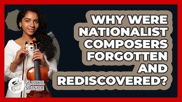 Why Were Nationalist Composers Forgotten And Rediscovered? - Classical Serenade