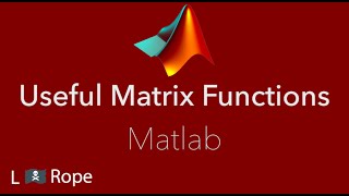 Useful Matrix Functions in Matlab