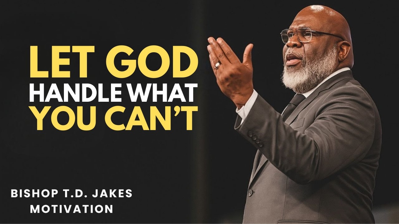 LET GOD HANDLE WHAT YOU CAN’T | Release the Burden & Trust God Completely | Bishop T.D. Jakes