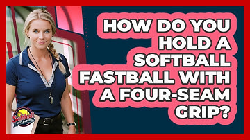 How Do You Hold A Softball Fastball With A Four-seam Grip? - Softball Basics and Beyond