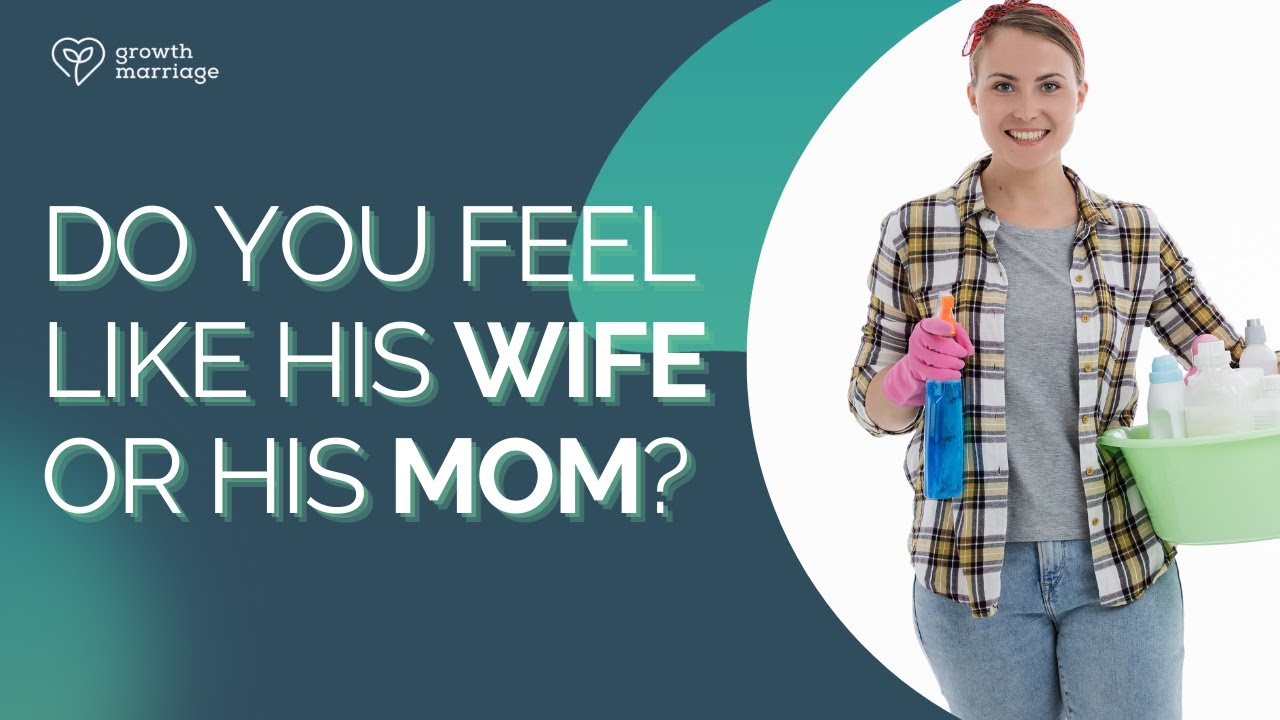 Do You Feel Like His Wife, Or His Mom? | Growth Marriage