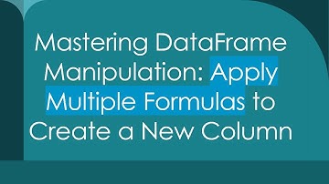 Mastering DataFrame Manipulation: Apply Multiple Formulas to Create a New Column