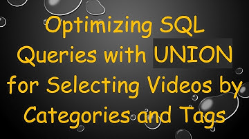 Optimizing SQL Queries with UNION for Selecting Videos by Categories and Tags