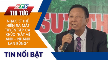 NHẠC SĨ THẾ HIỂN RA MẮT TUYỂN TẬP CA KHÚC "HÁT VỀ ANH - NHÁNH LAN RỪNG"